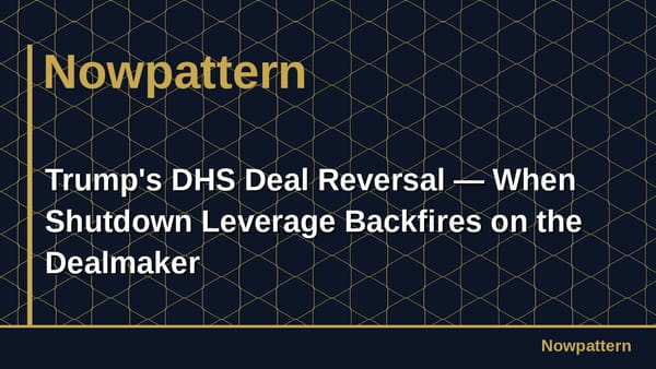 Trump's DHS Deal Reversal — When Shutdown Leverage Backfires on the Dealmaker