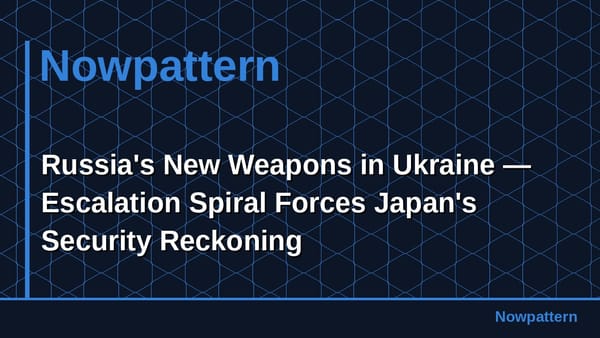 Russia's New Weapons in Ukraine — Escalation Spiral Forces Japan's Security Reckoning