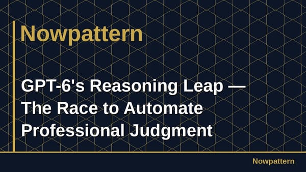 GPT-6's Reasoning Leap — The Race to Automate Professional Judgment