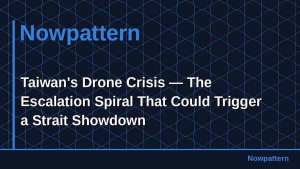 Taiwan's Drone Crisis — The Escalation Spiral That Could Trigger a Strait Showdown