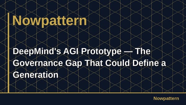DeepMind's AGI Prototype — The Governance Gap That Could Define a Generation