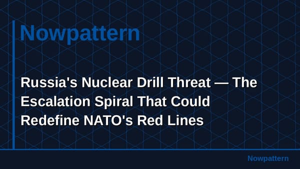 Russia's Nuclear Drill Threat — The Escalation Spiral That Could Redefine NATO's Red Lines