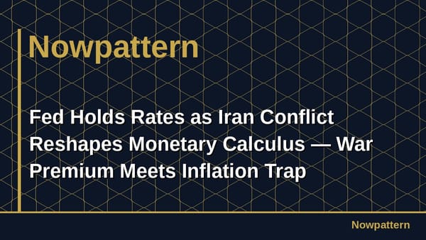 Fed Holds Rates as Iran Conflict Reshapes Monetary Calculus — War Premium Meets Inflation Trap