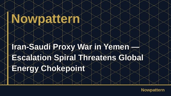 Iran-Saudi Proxy War in Yemen — Escalation Spiral Threatens Global Energy Chokepoint