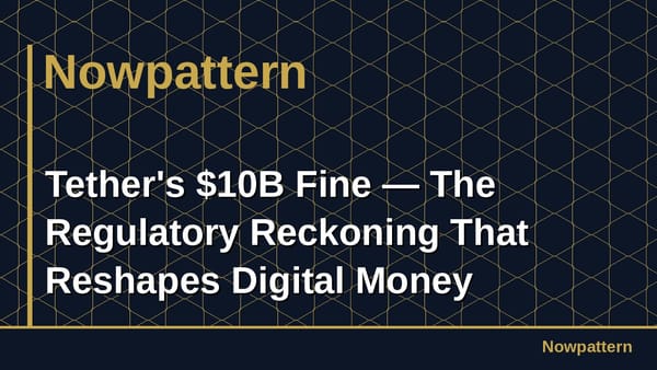 Tether's $10B Fine — The Regulatory Reckoning That Reshapes Digital Money
