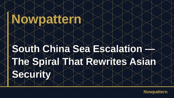South China Sea Escalation — The Spiral That Rewrites Asian Security
