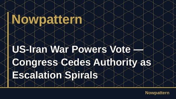 US-Iran War Powers Vote — Congress Cedes Authority as Escalation Spirals