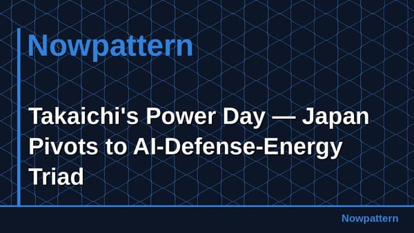 Takaichi's Power Day — Japan Pivots to AI-Defense-Energy Triad