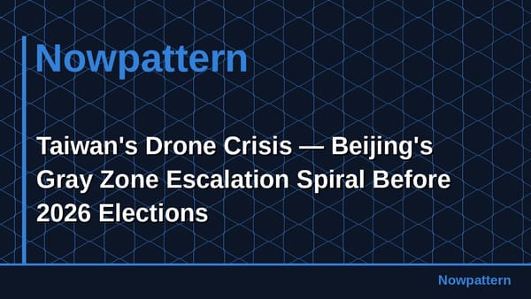 Taiwan's Drone Crisis — Beijing's Gray Zone Escalation Spiral Before 2026 Elections