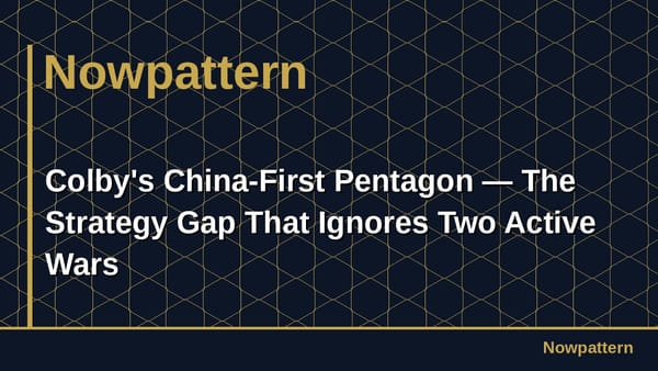 Colby's China-First Pentagon — The Strategy Gap That Ignores Two Active Wars