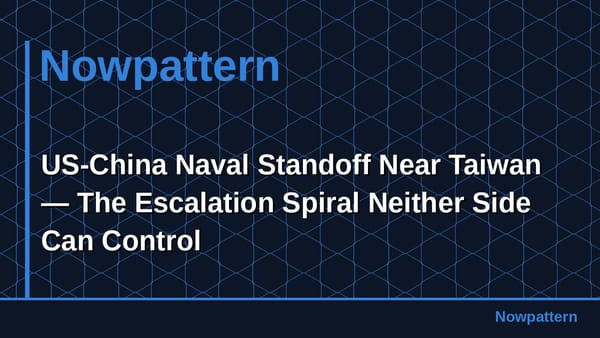 US-China Naval Standoff Near Taiwan — The Escalation Spiral Neither Side Can Control