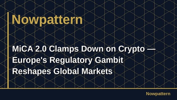 MiCA 2.0 Clamps Down on Crypto — Europe's Regulatory Gambit Reshapes Global Markets