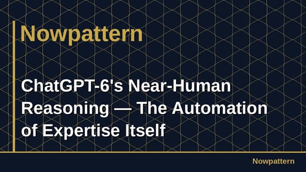 ChatGPT-6's Near-Human Reasoning — The Automation of Expertise Itself