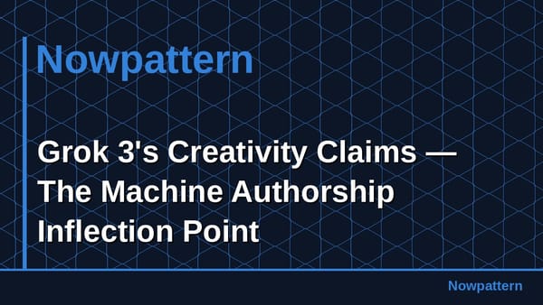 Grok 3's Creativity Claims — The Machine Authorship Inflection Point