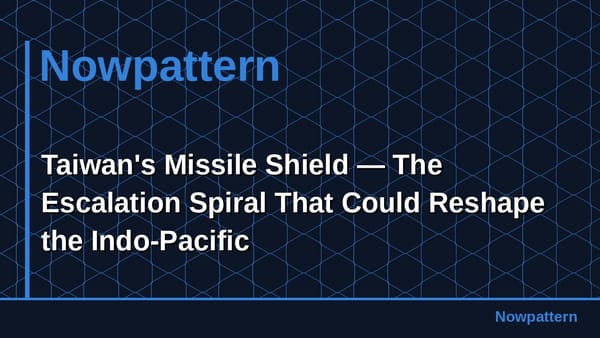 Taiwan's Missile Shield — The Escalation Spiral That Could Reshape the Indo-Pacific