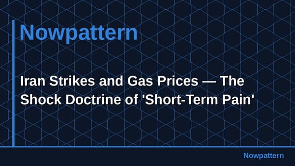 Iran Strikes and Gas Prices — The Shock Doctrine of 'Short-Term Pain'
