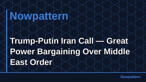 Trump-Putin Iran Call — Great Power Bargaining Over Middle East Order