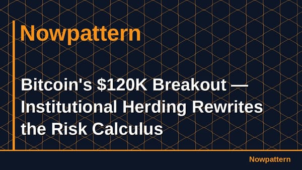 Bitcoin's $120K Breakout — Institutional Herding Rewrites the Risk Calculus