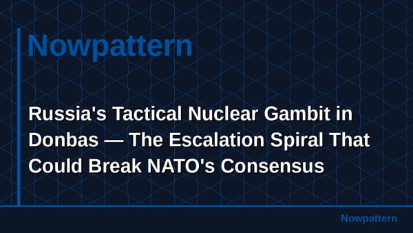 Russia's Tactical Nuclear Gambit in Donbas — The Escalation Spiral That Could Break NATO's Consensus