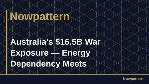 Australia's $16.5B War Exposure — Energy Dependency Meets Geopolitical Contagion