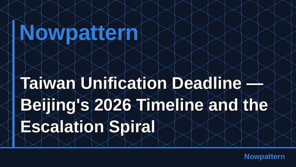 Taiwan Unification Deadline — Beijing's 2026 Timeline and the Escalation Spiral