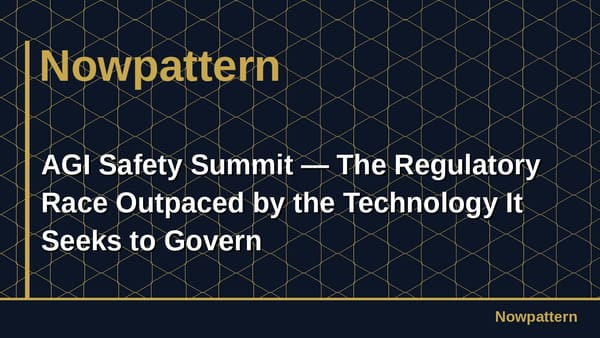 AGI Safety Summit — The Regulatory Race Outpaced by the Technology It Seeks to Govern