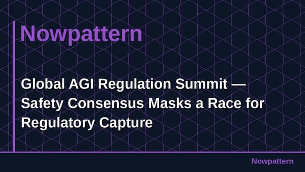 Global AGI Regulation Summit — Safety Consensus Masks a Race for Regulatory Capture
