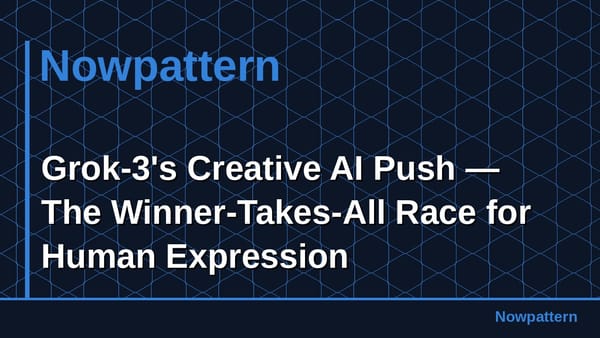Grok-3's Creative AI Push — The Winner-Takes-All Race for Human Expression