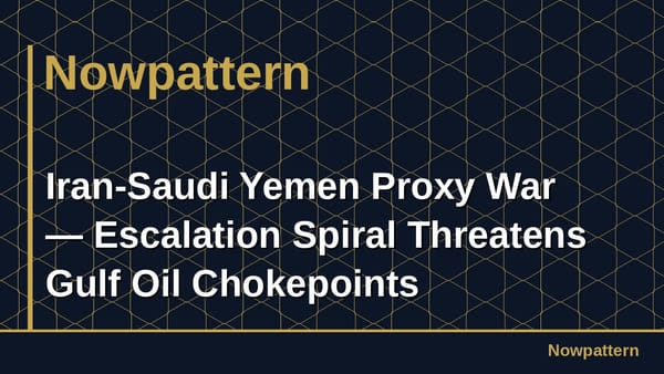 Iran-Saudi Yemen Proxy War — Escalation Spiral Threatens Gulf Oil Chokepoints
