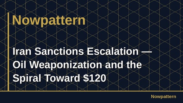 Iran Sanctions Escalation — Oil Weaponization and the Spiral Toward $120