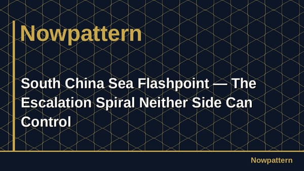 South China Sea Flashpoint — The Escalation Spiral Neither Side Can Control