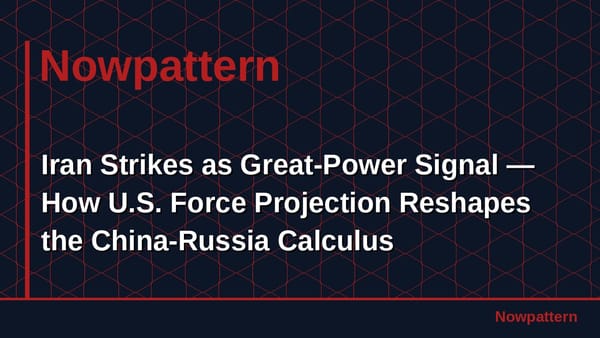Iran Strikes as Great-Power Signal — How U.S. Force Projection Reshapes the China-Russia Calculus