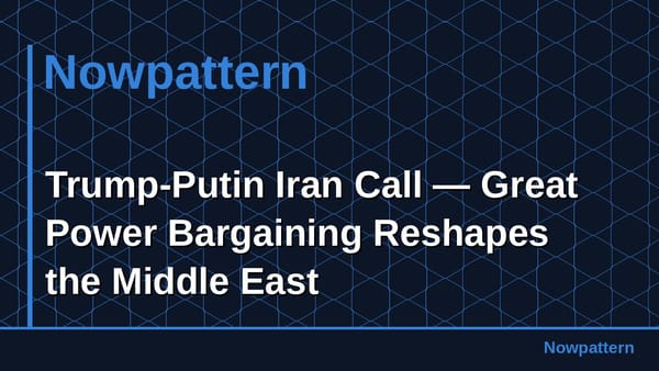 Trump-Putin Iran Call — Great Power Bargaining Reshapes the Middle East