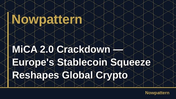 MiCA 2.0 Crackdown — Europe's Stablecoin Squeeze Reshapes Global Crypto Geography