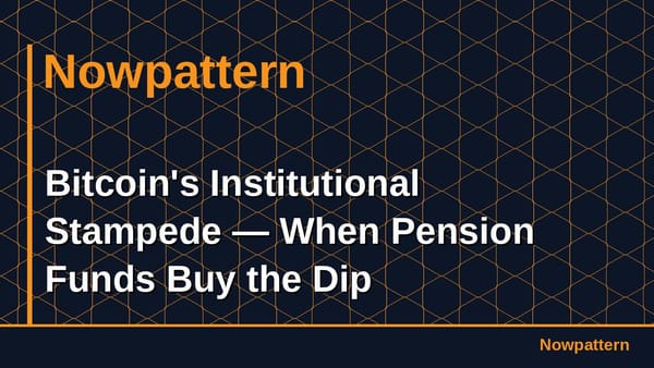Bitcoin's Institutional Stampede — When Pension Funds Buy the Dip
