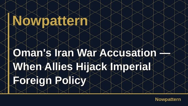 Oman's Iran War Accusation — When Allies Hijack Imperial Foreign Policy
