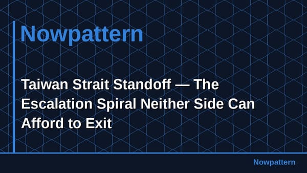 Taiwan Strait Standoff — The Escalation Spiral Neither Side Can Afford to Exit