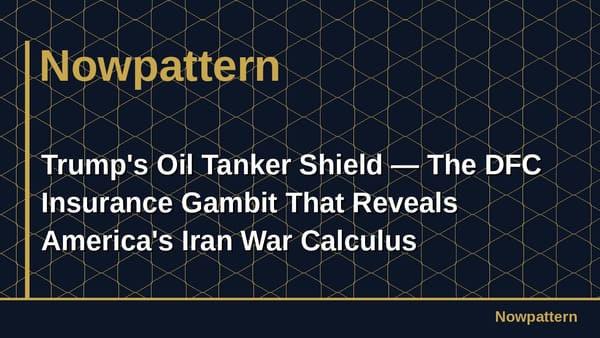 Trump's Oil Tanker Shield — The DFC Insurance Gambit That Reveals America's Iran War Calculus