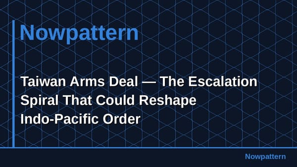 Taiwan Arms Deal — The Escalation Spiral That Could Reshape Indo-Pacific Order