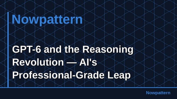 GPT-6 and the Reasoning Revolution — AI's Professional-Grade Leap