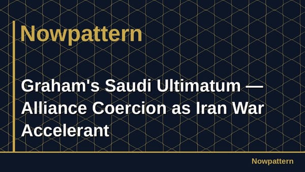 Graham's Saudi Ultimatum — Alliance Coercion as Iran War Accelerant