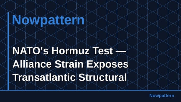 NATO's Hormuz Test — Alliance Strain Exposes Transatlantic Structural Fracture