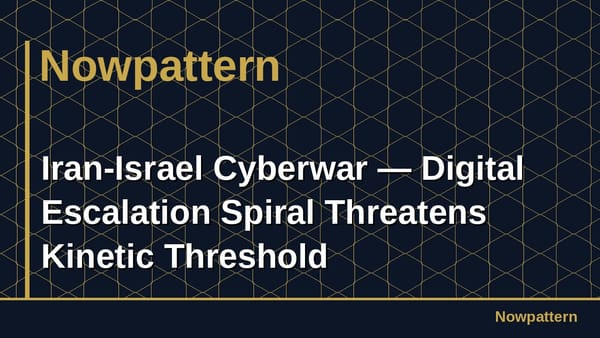 Iran-Israel Cyberwar — Digital Escalation Spiral Threatens Kinetic Threshold