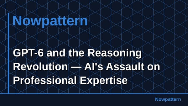GPT-6 and the Reasoning Revolution — AI's Assault on Professional Expertise