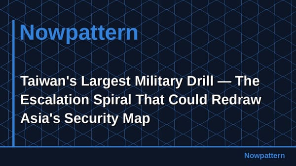 Taiwan's Largest Military Drill — The Escalation Spiral That Could Redraw Asia's Security Map