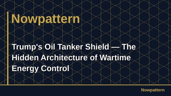 Trump's Oil Tanker Shield — The Hidden Architecture of Wartime Energy Control