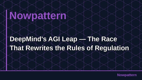 DeepMind's AGI Leap — The Race That Rewrites the Rules of Regulation