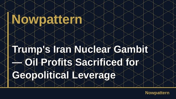 Trump's Iran Nuclear Gambit — Oil Profits Sacrificed for Geopolitical Leverage