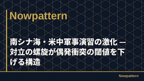 南シナ海・米中軍事演習の激化 — 対立の螺旋が偶発衝突の閾値を下げる構造