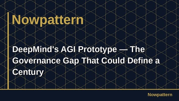 DeepMind's AGI Prototype — The Governance Gap That Could Define a Century